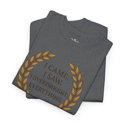 I Came I Saw I Overthought Every Thing T-shirt