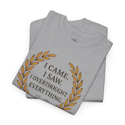 I Came I Saw I Overthought Every Thing T-shirt