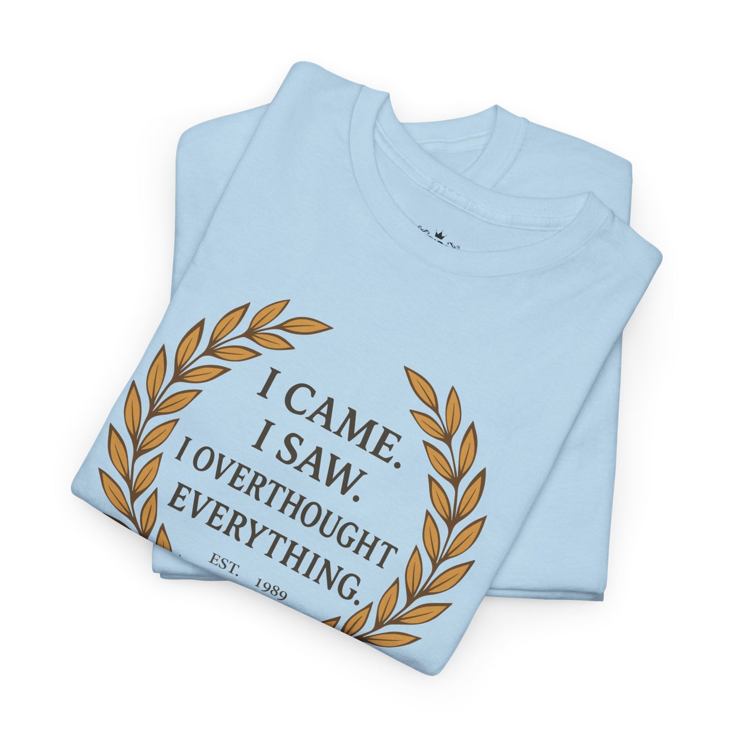 I Came I Saw I Overthought Every Thing T-shirt