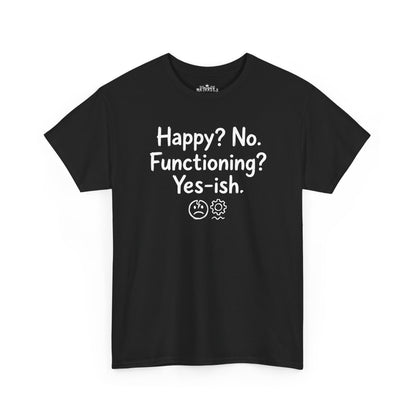 Mood Tee — "Happy? No. Functioning? Yes-ish." Graphic Shirt